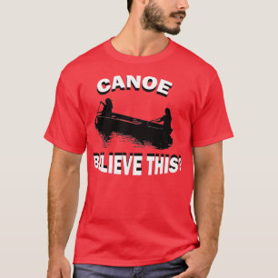 Funny Canoe gelooft dat dit Kayak-kanoeing Kayakin T-shirt