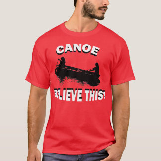 Funny Canoe gelooft dat dit Kayak-kanoeing Kayakin T-shirt
