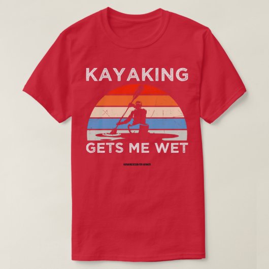 Funny Canoeing Kayaking geeft me Wet 2 T-shirt (Design voorkant)