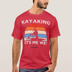 Funny Canoeing Kayaking geeft me Wet 2 T-shirt
