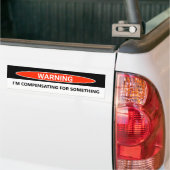Funny Car I'm Compensating for Something Bumpersticker (Op Truck)
