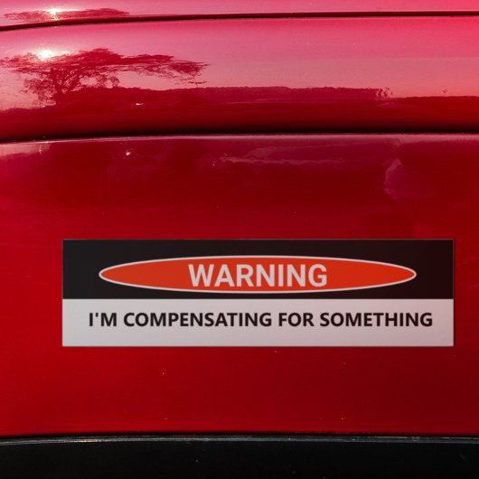 Funny Car I'm Compensating for Something Bumpersticker