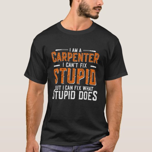 Funny Carpenter Quote I Can't Fix Stupid T-shirt (Voorkant)