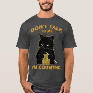 Funny Cat Knits praat me niet tegen me als ik tel. T-shirt