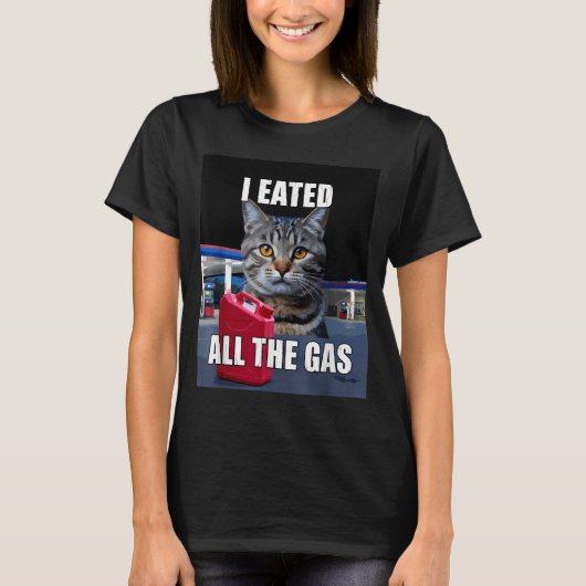 Funny Cat Meme I Eated Wanted All The Gas Funny Me T-shirt (Voorkant)