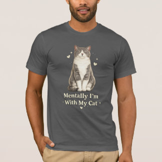 Funny Cat T-Shirt – “Mentally I’m With My Cat