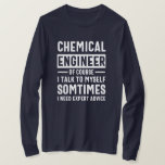 Funny Chemical Engineer Gift T-shirt<br><div class="desc">Grappig design dat als volgt luidt: "Chemische ingenieur natuurlijk spreek ik soms met mezelf aan,  ik heb deskundig advies nodig". Dat klopt.</div>