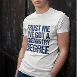 Funny Chemistry Afstuderen Chem Afstuderen Humor T-shirt<br><div class="desc">Geloof me,  ik heb een scheikundediploma. Een grappig geschenk voor een afstuderen voor een wetenschapper die werkt met de studie van materie en experimenten. Een coole wetenschap afstuderen cadeau in blauw.</div>