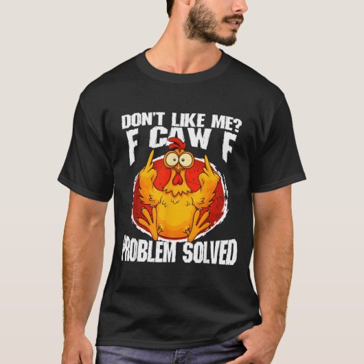 Funny Chicken Meme Don't Like Me F-caw-f Problem S T-shirt (Voorkant)