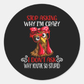Funny Chicken Stop Asking Why I Crazy Chickens  Ronde Sticker (Voorkant)