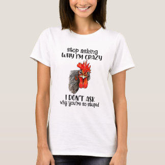 Funny Chicken Stop met vragen waarom ik gek ben... T-shirt