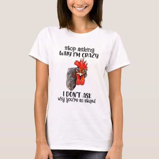 Funny Chicken Stop met vragen waarom ik gek ben... T-shirt (Voorkant)