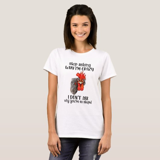 Funny Chicken Stop met vragen waarom ik gek ben... T-shirt (Voorkant volledig)