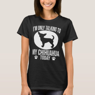 Funny Chihuahua Dog ik praat alleen met mijn Chihu T-shirt
