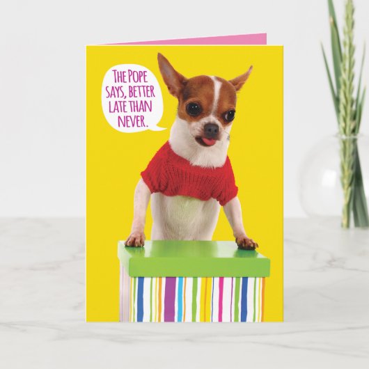 Funny Chihuahua en Paus Quote Belated Birthday Kaart (Voorkant)