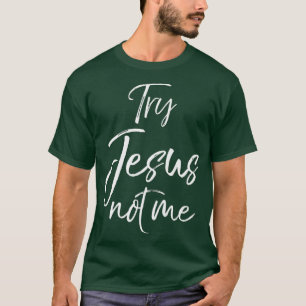 Funny Christelijk Quote Cute Fun Jesus Gifts try T-shirt