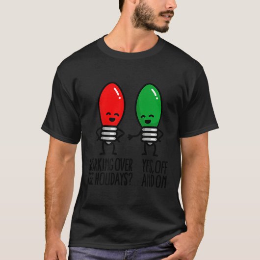 Funny Christmas Lights Pun Working Over Holidays_ T-shirt (Voorkant)