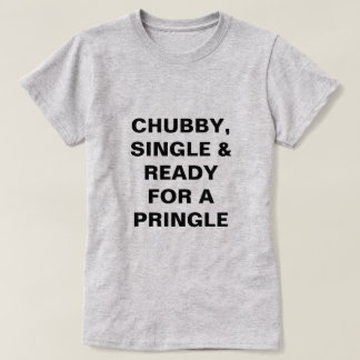Funny Chubby, Single & Ready for a Pringle T-shirt