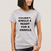 Funny Chubby, Single & Ready for a Pringle T-shirt (Voorkant)