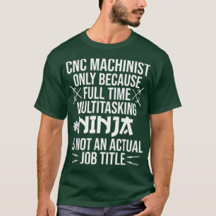 Funny CNC Machinist Full Time Ninja Cool Work T-shirt