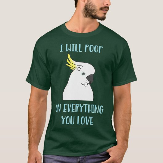 Funny Cockatoo will Poop on Everything you Love T-shirt (Voorkant)