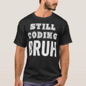 Funny Coder Codering nog steeds Bruh Meme Software T-shirt (Voorkant)