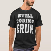 Funny Coder Codering nog steeds Bruh Meme Software T-shirt (Voorkant)