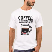 Funny Coffee Because Meetings Don't End Themselves T-shirt (Voorkant)