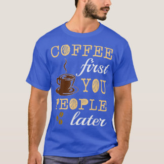 FUNNY COFFEE EERST U MENSEN LATER Caffeine Lover T-shirt
