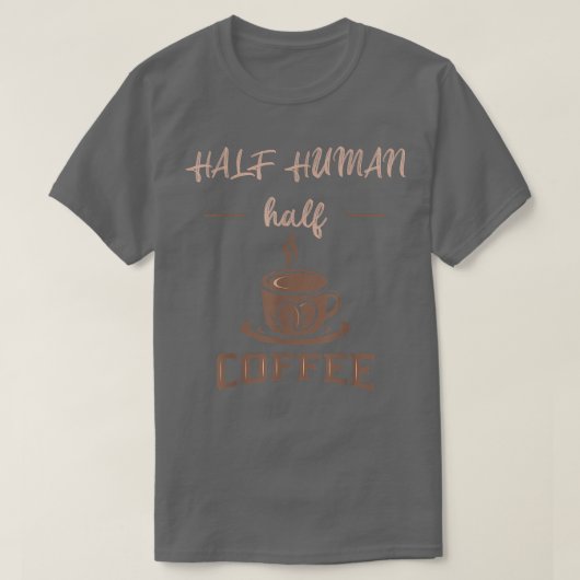 Funny Coffee Gezegde Cute Half Human Half Coffee T-shirt (Design voorkant)