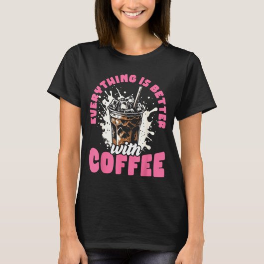 Funny Coffee Gift - Everything Is Better With Coff T-shirt (Voorkant)