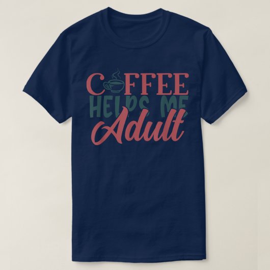 Funny Coffee helpt me volwassenen om koffie te dri T-shirt (Design voorkant)