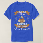 Funny Coffee Lover Gift, hoe neem ik mijn koffie m T-shirt (Design voorkant)