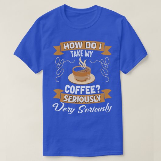 Funny Coffee Lover Gift, hoe neem ik mijn koffie m T-shirt (Design voorkant)