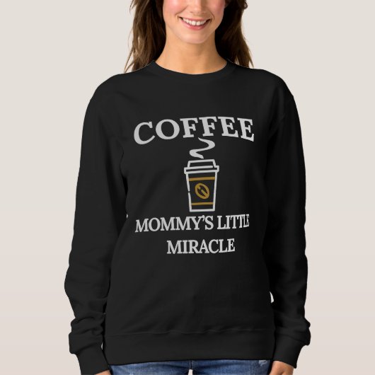Funny Coffee Mommys Little Miracle Trui (Voorkant)