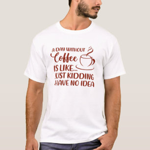 Funny Coffee Quote a Day, zonder koffie Drink D T-shirt