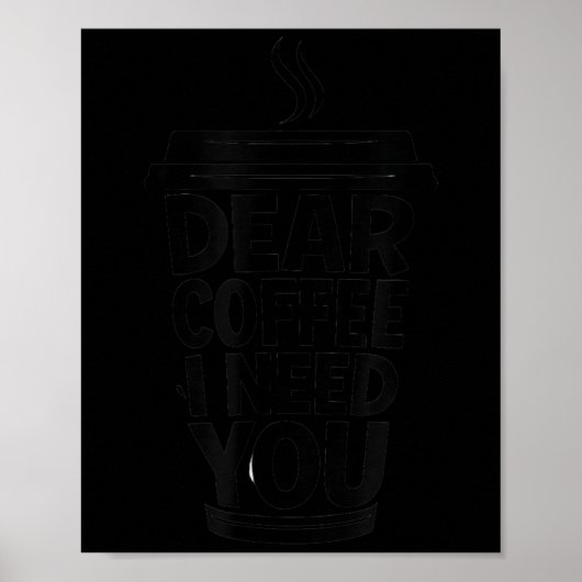 Funny Coffee Quote Dear Coffee I Need You  Poster (Voorkant)