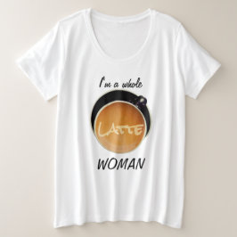 Funny Coffee Whole Latte Woman Grote Maat T-shirt