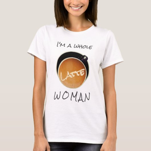 Funny Coffee Whole Latte Woman T-Shirt (Voorkant)
