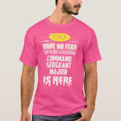 Funny Command Sergeant Major Have No Fear I'M Here T-shirt (Voorkant)