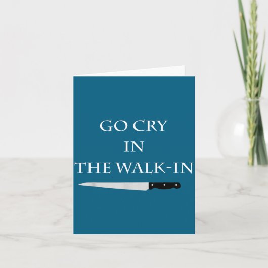 Funny Cooking Go Cry In The Walk-in Culinary Quote Kaart (Voorkant)