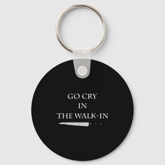 Funny Cooking Go Cry In The Walk-in Culinary Quote Sleutelhanger (Voorkant)