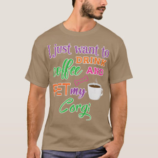 Funny Corgi Gezegde Drink Coffee en Pet My Corgi-1 T-shirt