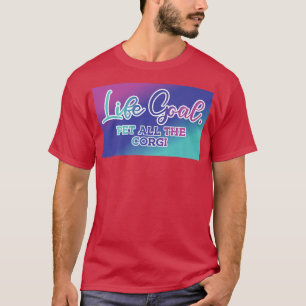 Funny Corgi Gezegde Life Goal Pet All Corgi Dog T-shirt