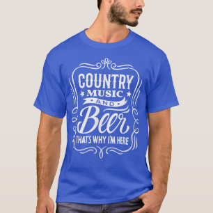 Funny Country Music and Beer That's Why I'm Here M T-shirt