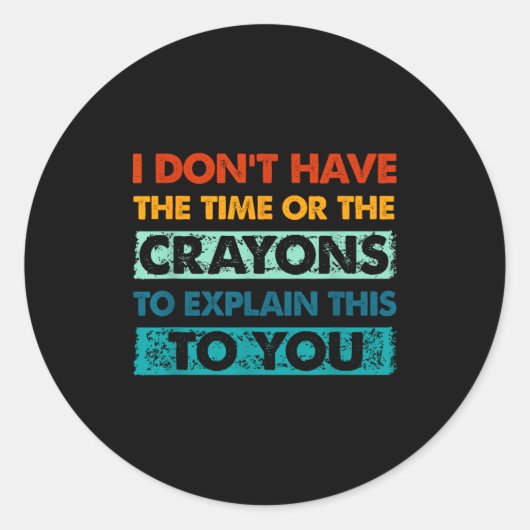 Funny Crayons For Smart People I Dont Have The Tim Ronde Sticker (Voorkant)