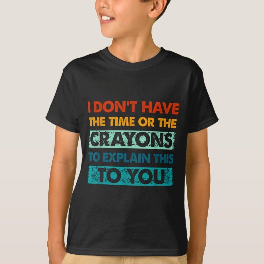 Funny Crayons For Smart People I Dont Have The Tim T-shirt (Voorkant)