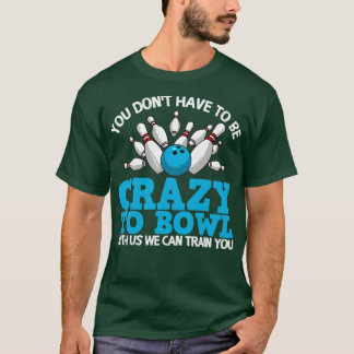 Funny Crazy Bowling Bowlers Ten Pin T T-shirt
