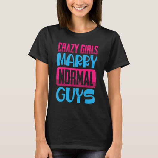 Funny Crazy Girls, Marry Normal Jongens komen T-shirt (Voorkant)