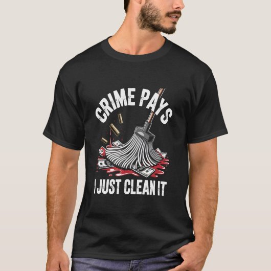 Funny Crime Pays I Just Clean It Forensic Cleaner T-shirt (Voorkant)